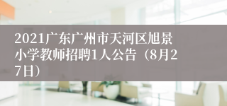 2021广东广州市天河区旭景小学教师招聘1人公告（8月27日）