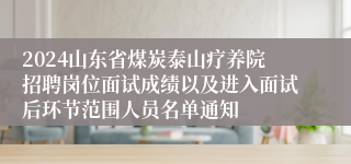 2024山东省煤炭泰山疗养院招聘岗位面试成绩以及进入面试后环节范围人员名单通知