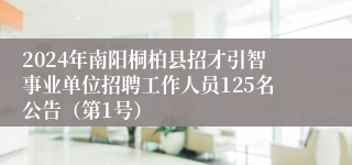 2024年南阳桐柏县招才引智事业单位招聘工作人员125名公告（第1号）