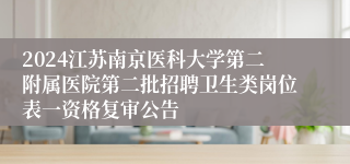 2024江苏南京医科大学第二附属医院第二批招聘卫生类岗位表一资格复审公告