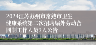 2024江苏苏州市常熟市卫生健康系统第二次招聘编外劳动合同制工作人员9人公告