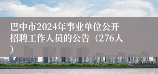 巴中市2024年事业单位公开招聘工作人员的公告（276人）