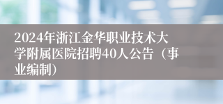 2024年浙江金华职业技术大学附属医院招聘40人公告（事业编制）