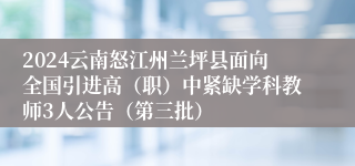 2024云南怒江州兰坪县面向全国引进高（职）中紧缺学科教师3人公告（第三批）