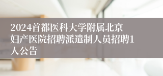 2024首都医科大学附属北京妇产医院招聘派遣制人员招聘1人公告