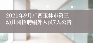 2021年9月广西玉林市第三幼儿园招聘编外人员7人公告