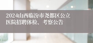 2024山西临汾市尧都区公立医院招聘体检、考察公告