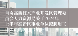 自贡高新技术产业开发区管理委员会人力资源局关于2024年上半年高新区事业单位拟聘用工作人员的公示（第三批）