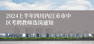 2024上半年四川内江市市中区考聘教师选岗通知