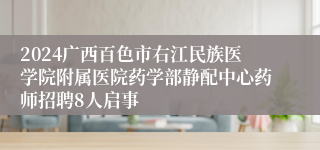 2024广西百色市右江民族医学院附属医院药学部静配中心药师招聘8人启事