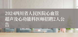 2024四川省人民医院心血管超声及心功能科医师招聘2人公告