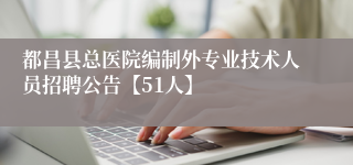 都昌县总医院编制外专业技术人员招聘公告【51人】