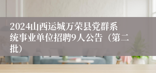 2024山西运城万荣县党群系统事业单位招聘9人公告（第二批）