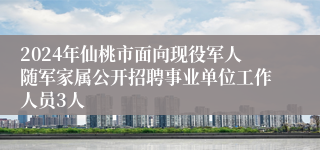 2024年仙桃市面向现役军人随军家属公开招聘事业单位工作人员3人