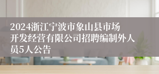 2024浙江宁波市象山县市场开发经营有限公司招聘编制外人员5人公告