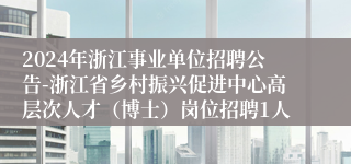 2024年浙江事业单位招聘公告-浙江省乡村振兴促进中心高层次人才（博士）岗位招聘1人