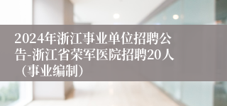 2024年浙江事业单位招聘公告-浙江省荣军医院招聘20人（事业编制）