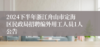 2024下半年浙江舟山市定海区民政局招聘编外用工人员1人公告