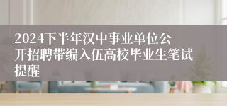 2024下半年汉中事业单位公开招聘带编入伍高校毕业生笔试提醒
