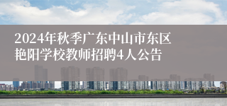 2024年秋季广东中山市东区艳阳学校教师招聘4人公告