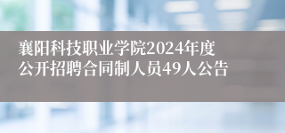 襄阳科技职业学院2024年度公开招聘合同制人员49人公告