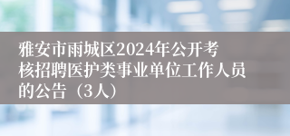 雅安市雨城区2024年公开考核招聘医护类事业单位工作人员的公告（3人）