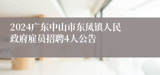 2024广东中山市东凤镇人民政府雇员招聘4人公告