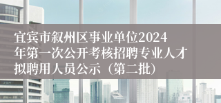 宜宾市叙州区事业单位2024年第一次公开考核招聘专业人才拟聘用人员公示（第二批）