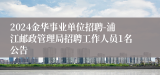 2024金华事业单位招聘-浦江邮政管理局招聘工作人员1名公告