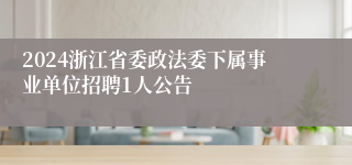 2024浙江省委政法委下属事业单位招聘1人公告