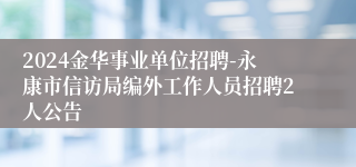 2024金华事业单位招聘-永康市信访局编外工作人员招聘2人公告