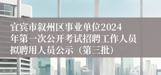 宜宾市叙州区事业单位2024年第一次公开考试招聘工作人员拟聘用人员公示（第三批）