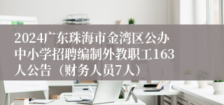 2024广东珠海市金湾区公办中小学招聘编制外教职工163人公告（财务人员7人）