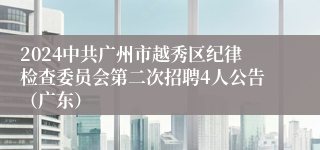 2024中共广州市越秀区纪律检查委员会第二次招聘4人公告（广东）