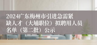 2024广东梅州市引进急需紧缺人才（大埔职位）拟聘用人员名单（第二批）公示