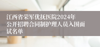 江西省荣军优抚医院2024年公开招聘合同制护理人员入围面试名单