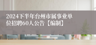 2024下半年台州市属事业单位招聘60人公告【编制】