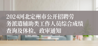 2024河北定州市公开招聘劳务派遣辅助类工作人员综合成绩查询及体检、政审通知