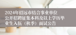 2024年招远市结合事业单位公开招聘征集本科及以上学历毕业生入伍（秋季）面试公告