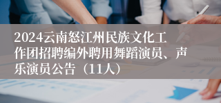 2024云南怒江州民族文化工作团招聘编外聘用舞蹈演员、声乐演员公告（11人）