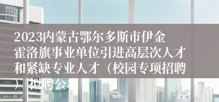 2023内蒙古鄂尔多斯市伊金霍洛旗事业单位引进高层次人才和紧缺专业人才（校园专项招聘） 拟聘公示