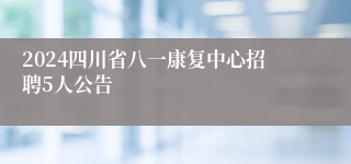 2024四川省八一康复中心招聘5人公告