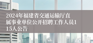 2024年福建省交通运输厅直属事业单位公开招聘工作人员115人公告