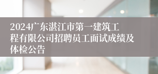 2024广东湛江市第一建筑工程有限公司招聘员工面试成绩及体检公告