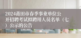 2024莆田市春季事业单位公开招聘考试拟聘用人员名单（七）公示的公告