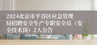 2024北京市平谷区应急管理局招聘安全生产专职安全员（安全技术岗）2人公告