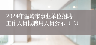 2024年温岭市事业单位招聘工作人员拟聘用人员公示（二）