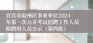 宜宾市叙州区事业单位2024年第一次公开考试招聘工作人员拟聘用人员公示（第四批）