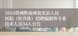 2024贵州黔南州瓮安县人民医院（医共体）招聘编制外专业技术人员34人公告