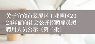 关于宜宾市翠屏区工业园区2024年面向社会公开招聘雇员拟聘用人员公示（第二批）